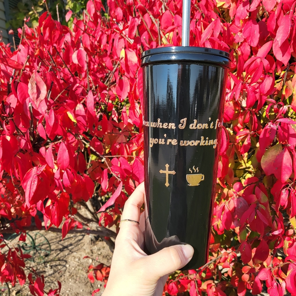 Even When I Don't Feel it, You're Working-Black Shiny Tumbler